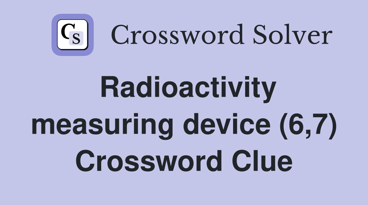 Radioactivity measuring device (6,7) Crossword Clue Answers